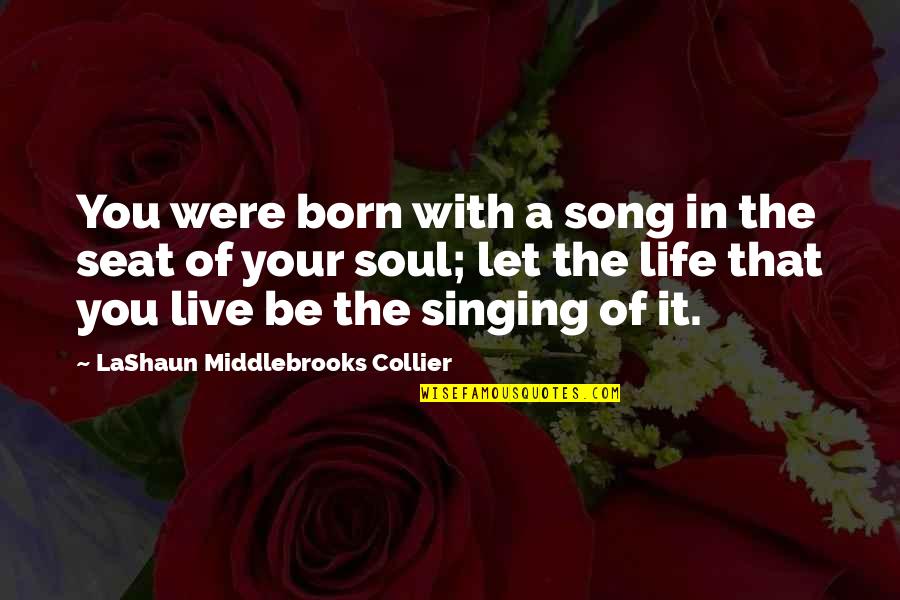 Eudaemonia Quotes By LaShaun Middlebrooks Collier: You were born with a song in the