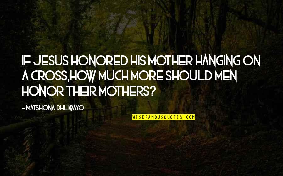 Eudaemonidas Quotes By Matshona Dhliwayo: If Jesus honored His mother hanging on a