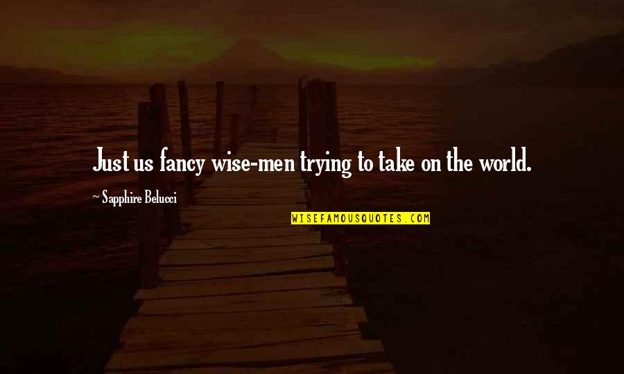 Eudaimon Quotes By Sapphire Belucci: Just us fancy wise-men trying to take on Eudaimon Quotes By Sapphire Belucci: Just us fancy wise-men trying to take on
