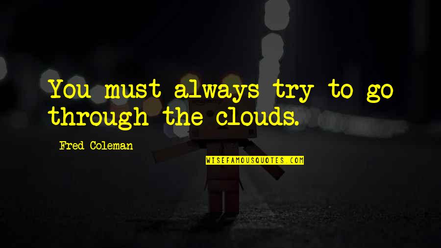 Eudaimonia Philosophy Quotes By Fred Coleman: You must always try to go through the Eudaimonia Philosophy Quotes By Fred Coleman: You must always try to go through the