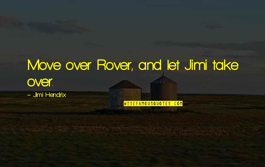 Eudaimonia Philosophy Quotes By Jimi Hendrix: Move over Rover, and let Jimi take over. Eudaimonia Philosophy Quotes By Jimi Hendrix: Move over Rover, and let Jimi take over.