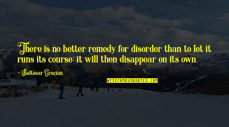 Eudaimonia Recovery Quotes By Baltasar Gracian: There is no better remedy for disorder than