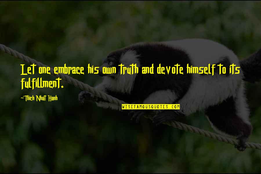 Eudaimonic Well Being Quotes By Thich Nhat Hanh: Let one embrace his own truth and devote Eudaimonic Well Being Quotes By Thich Nhat Hanh: Let one embrace his own truth and devote