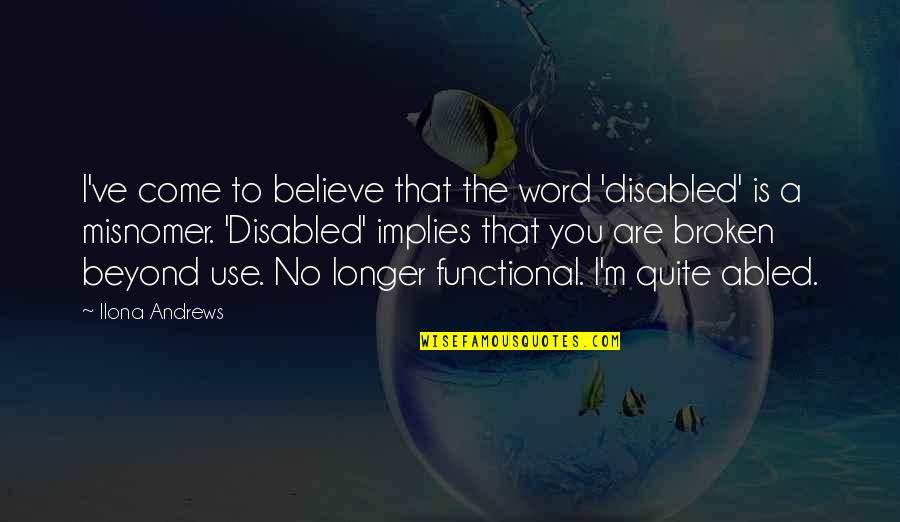 Eudald De Juana Quotes By Ilona Andrews: I've come to believe that the word 'disabled' Eudald De Juana Quotes By Ilona Andrews: I've come to believe that the word 'disabled'