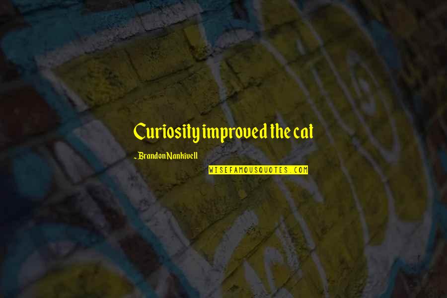 Eudelia Quotes By Brandon Nankivell: Curiosity improved the cat