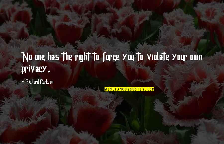 Eudemonia Games Quotes By Richard Carlson: No one has the right to force you Eudemonia Games Quotes By Richard Carlson: No one has the right to force you