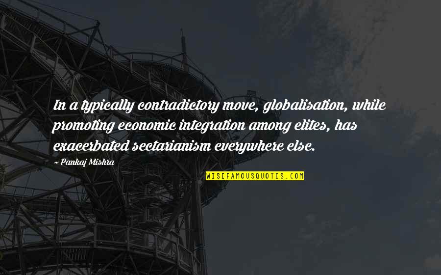 Eudemonia Store Quotes By Pankaj Mishra: In a typically contradictory move, globalisation, while promoting