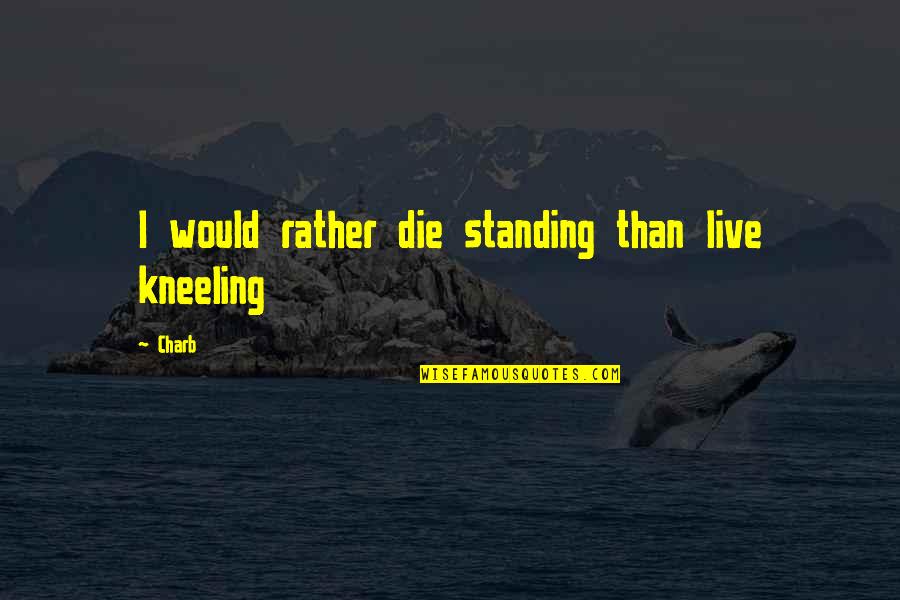 Eudocia Cabello Quotes By Charb: I would rather die standing than live kneeling