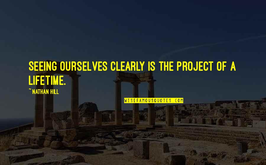 Eudocia Cabello Quotes By Nathan Hill: Seeing ourselves clearly is the project of a Eudocia Cabello Quotes By Nathan Hill: Seeing ourselves clearly is the project of a