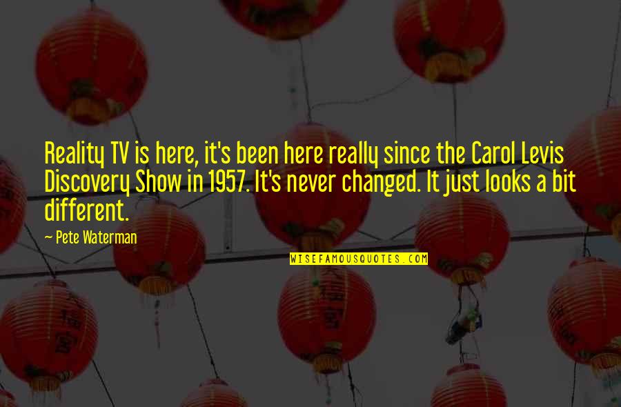 Eudocia Cabello Quotes By Pete Waterman: Reality TV is here, it's been here really Eudocia Cabello Quotes By Pete Waterman: Reality TV is here, it's been here really