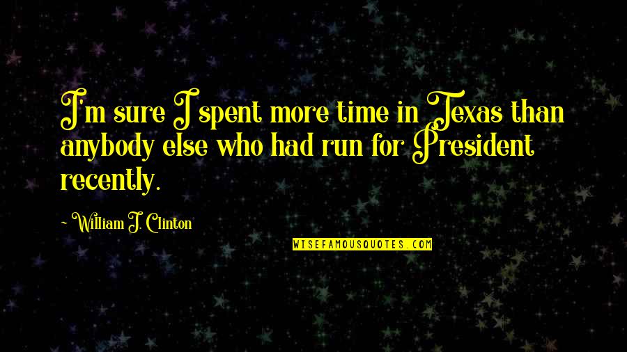Eudoxia Of Rome Quotes By William J. Clinton: I'm sure I spent more time in Texas