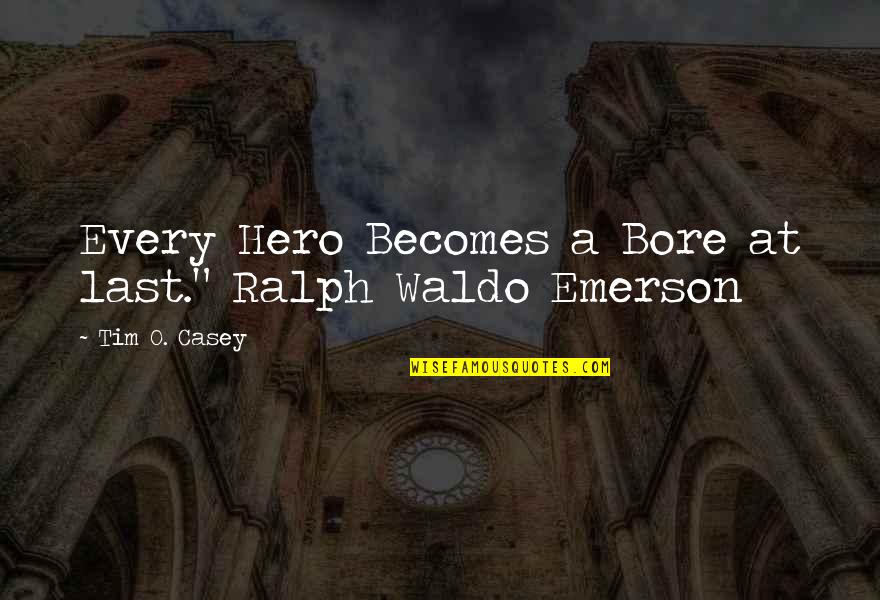 Eudoxus Quotes By Tim O. Casey: Every Hero Becomes a Bore at last." Ralph