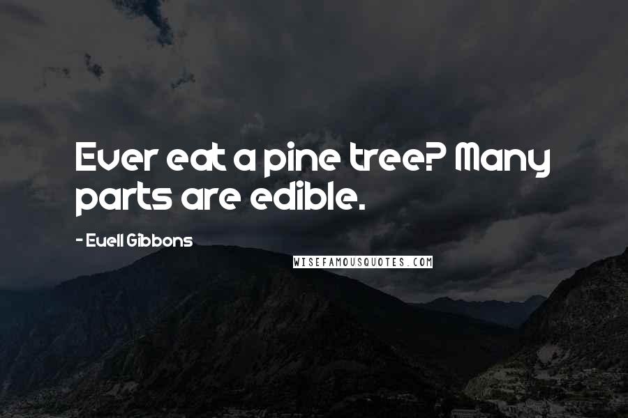 Euell Gibbons quotes: Ever eat a pine tree? Many parts are edible.