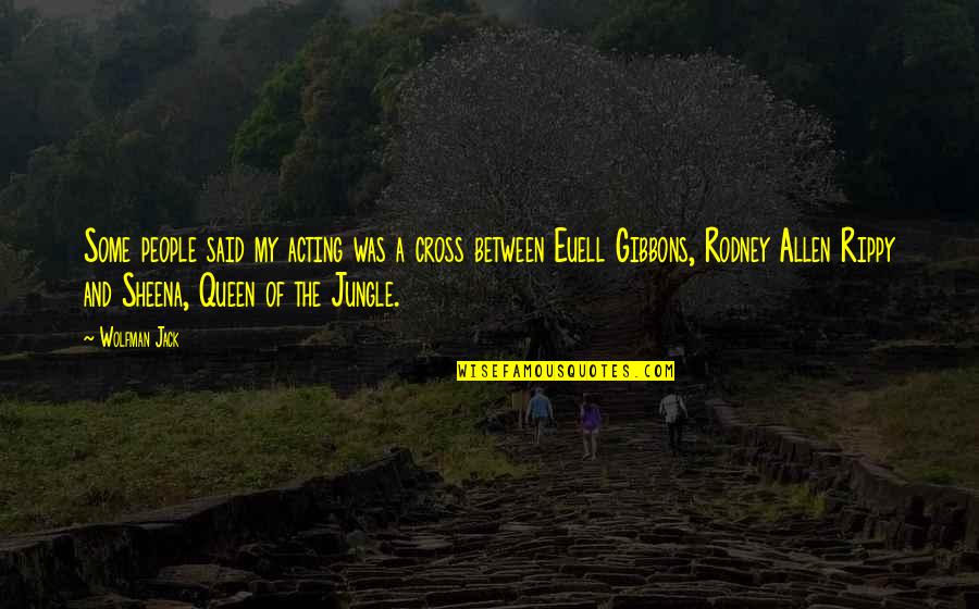 Euell Gibbons Quotes By Wolfman Jack: Some people said my acting was a cross Euell Gibbons Quotes By Wolfman Jack: Some people said my acting was a cross