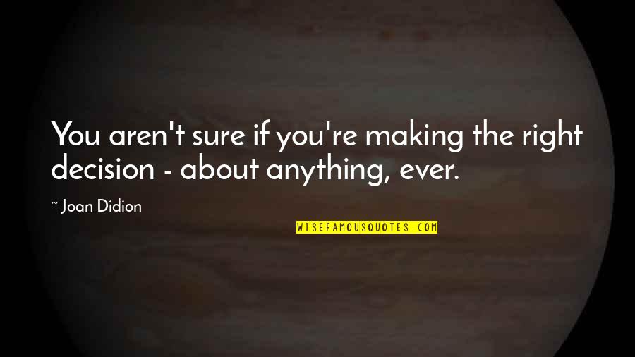 Euell Quotes By Joan Didion: You aren't sure if you're making the right