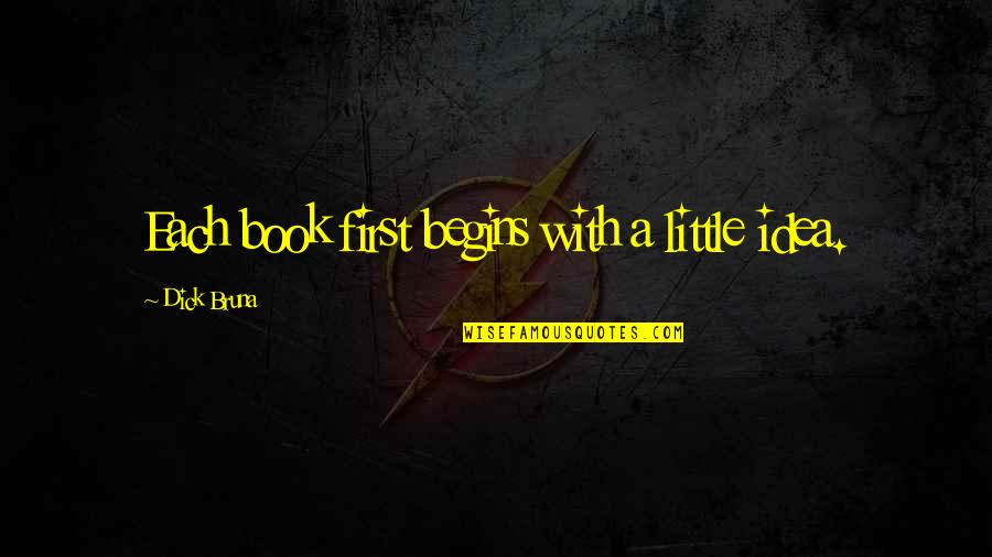 Euer Valley Quotes By Dick Bruna: Each book first begins with a little idea. Euer Valley Quotes By Dick Bruna: Each book first begins with a little idea.