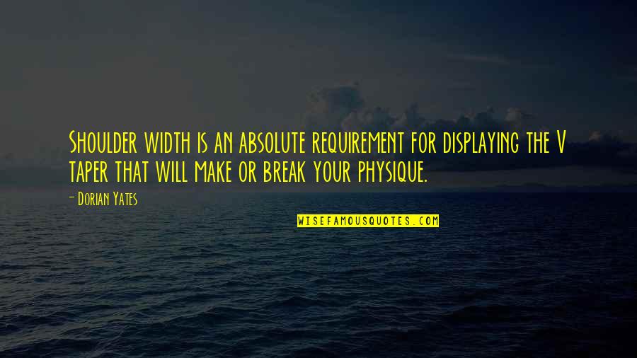 Euer Valley Quotes By Dorian Yates: Shoulder width is an absolute requirement for displaying Euer Valley Quotes By Dorian Yates: Shoulder width is an absolute requirement for displaying