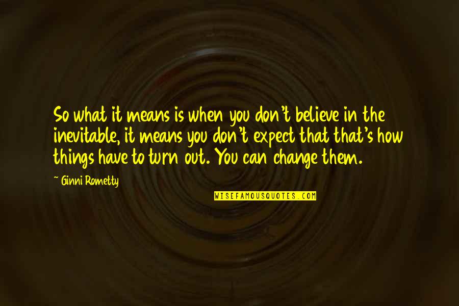 Eufemio Cortes Quotes By Ginni Rometty: So what it means is when you don't Eufemio Cortes Quotes By Ginni Rometty: So what it means is when you don't