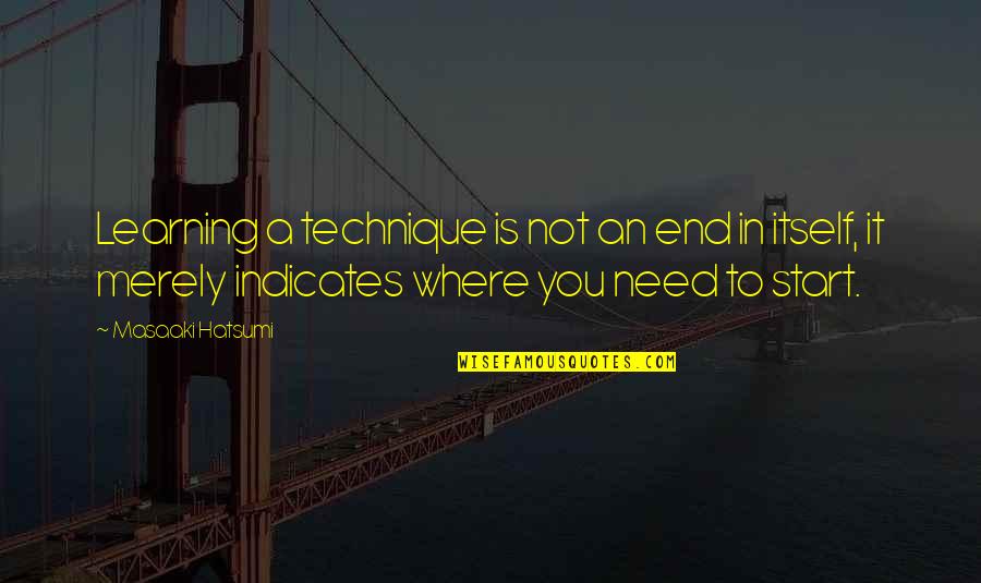 Eufemisme Contoh Quotes By Masaaki Hatsumi: Learning a technique is not an end in Eufemisme Contoh Quotes By Masaaki Hatsumi: Learning a technique is not an end in