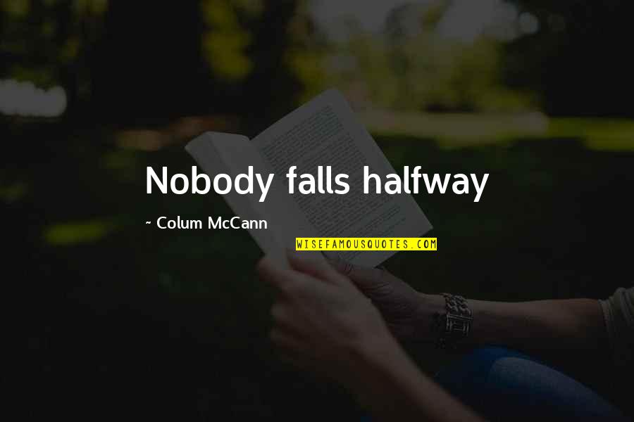 Eufemismen Quotes By Colum McCann: Nobody falls halfway Eufemismen Quotes By Colum McCann: Nobody falls halfway
