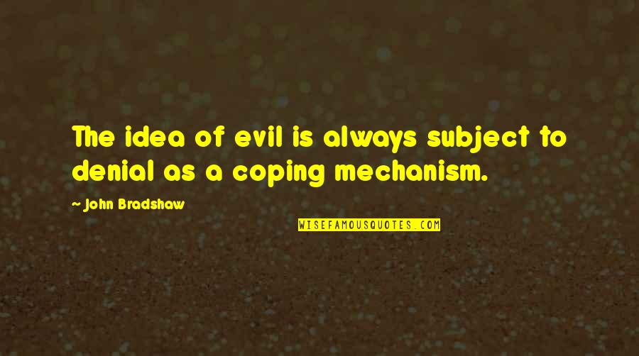 Eufemismo Halimbawa Quotes By John Bradshaw: The idea of evil is always subject to