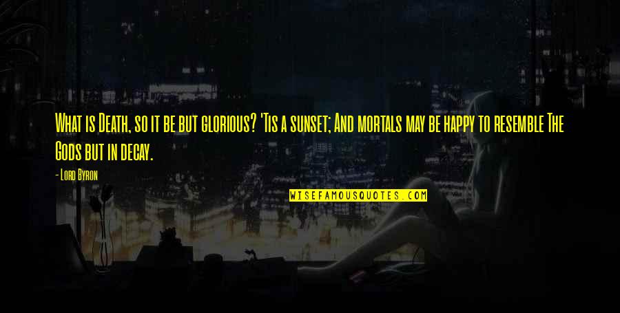 Eufemismo Halimbawa Quotes By Lord Byron: What is Death, so it be but glorious? Eufemismo Halimbawa Quotes By Lord Byron: What is Death, so it be but glorious?