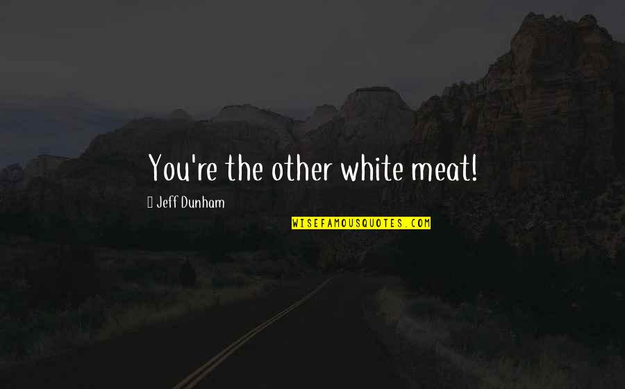Euforia Dmdamedia Quotes By Jeff Dunham: You're the other white meat! Euforia Dmdamedia Quotes By Jeff Dunham: You're the other white meat!