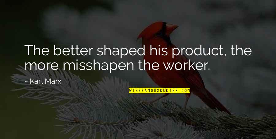 Euforia Dmdamedia Quotes By Karl Marx: The better shaped his product, the more misshapen