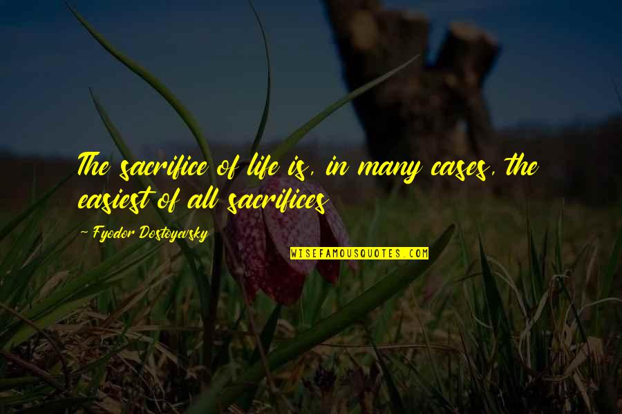 Euforia Quotes By Fyodor Dostoyevsky: The sacrifice of life is, in many cases,