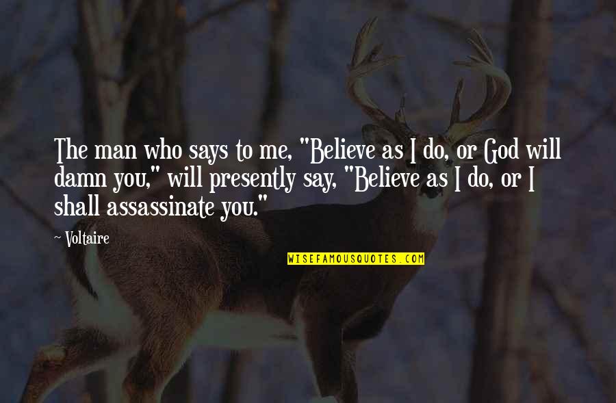 Euforia Quotes By Voltaire: The man who says to me, "Believe as