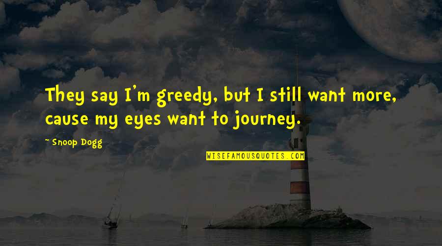 Euforia Sorozat Quotes By Snoop Dogg: They say I'm greedy, but I still want