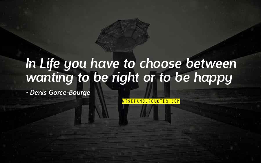 Eufrasia Colegio Quotes By Denis Gorce-Bourge: In Life you have to choose between wanting