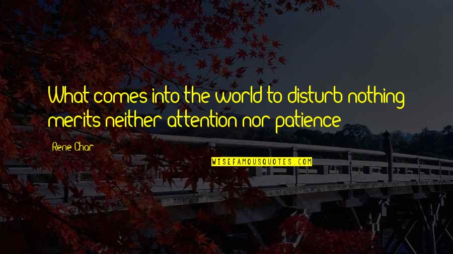 Eufrasia Colegio Quotes By Rene Char: What comes into the world to disturb nothing