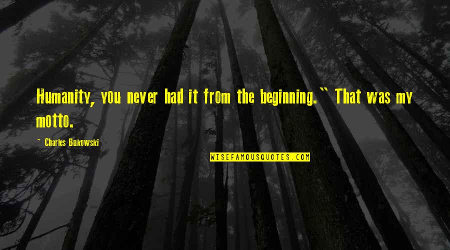Eufrasia Propiedades Quotes By Charles Bukowski: Humanity, you never had it from the beginning." Eufrasia Propiedades Quotes By Charles Bukowski: Humanity, you never had it from the beginning."