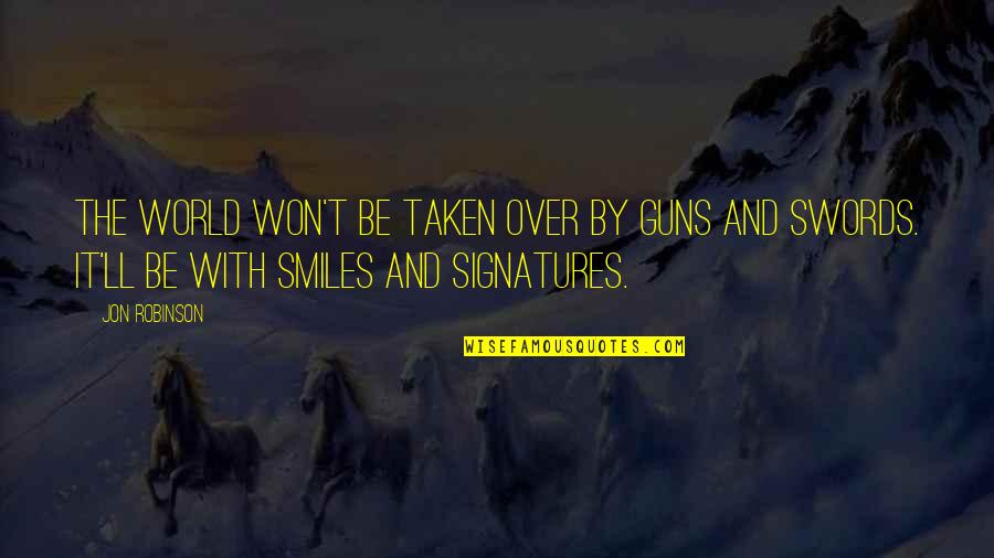 Eufrasia Vieira Quotes By Jon Robinson: The world won't be taken over by guns Eufrasia Vieira Quotes By Jon Robinson: The world won't be taken over by guns