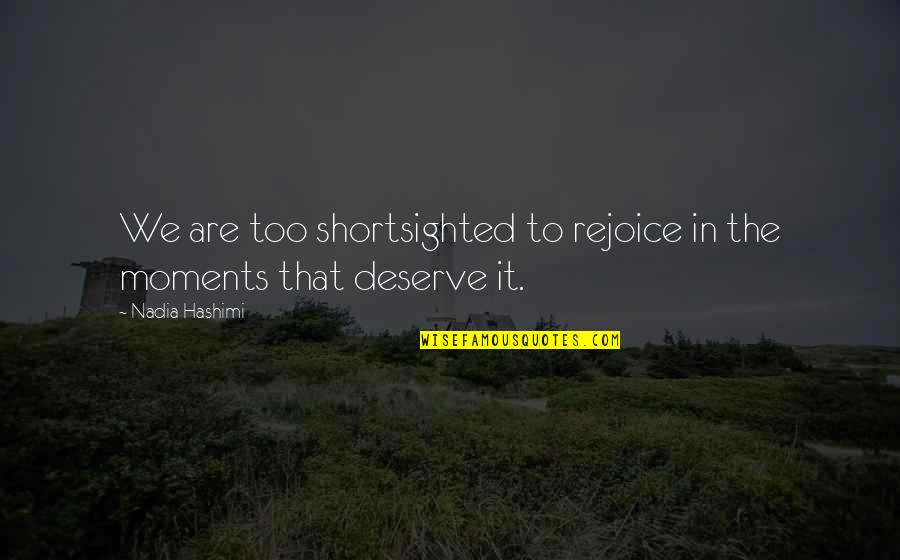Eugena Tomini Quotes By Nadia Hashimi: We are too shortsighted to rejoice in the