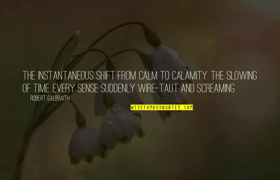 Eugene Belford Quotes By Robert Galbraith: The instantaneous shift from calm to calamity. The