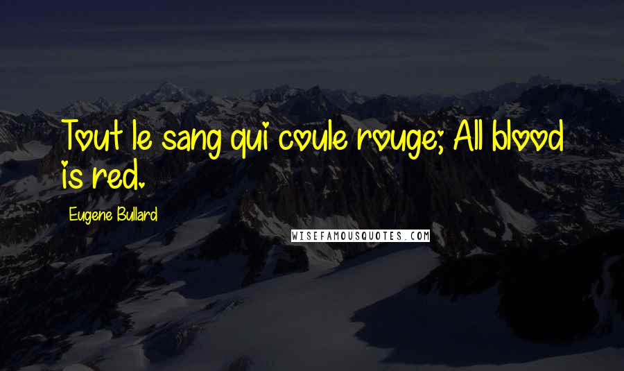 Eugene Bullard quotes: Tout le sang qui coule rouge; All blood is red.