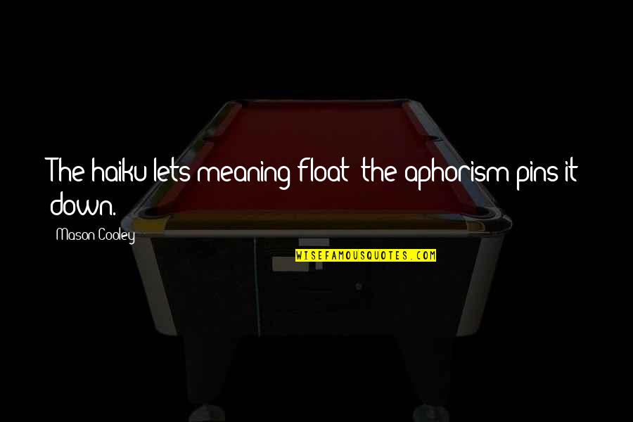 Eugene Bullard Quotes By Mason Cooley: The haiku lets meaning float; the aphorism pins Eugene Bullard Quotes By Mason Cooley: The haiku lets meaning float; the aphorism pins