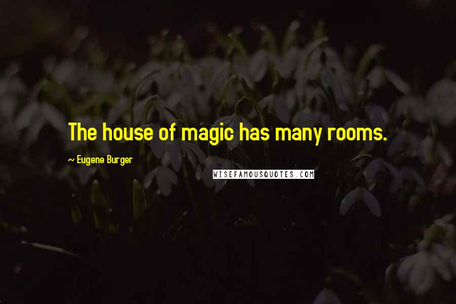Eugene Burger quotes: The house of magic has many rooms.