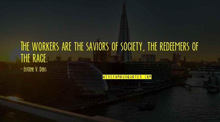 Eugene Debs Quotes By Eugene V. Debs: The workers are the saviors of society, the