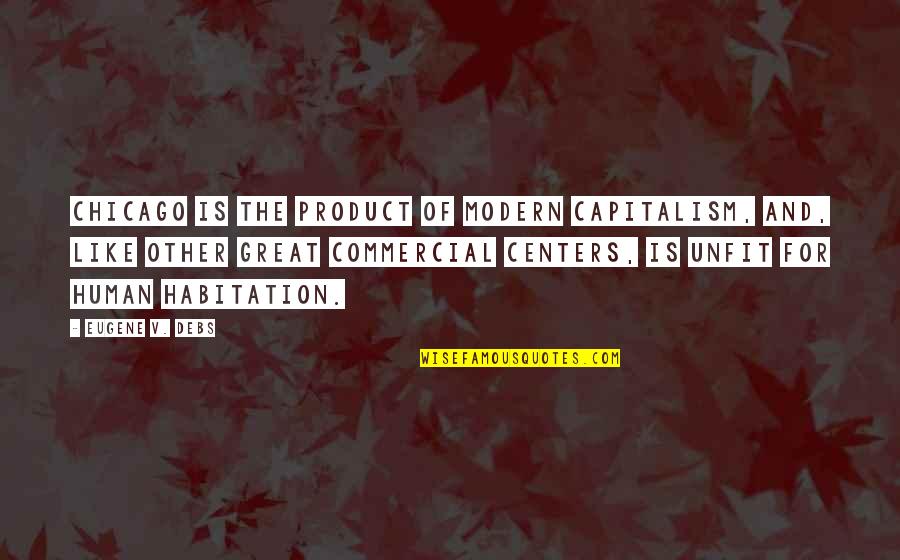 Eugene Debs Quotes By Eugene V. Debs: Chicago is the product of modern capitalism, and,