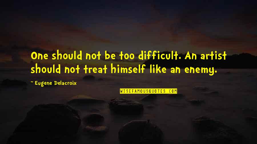 Eugene Delacroix Quotes By Eugene Delacroix: One should not be too difficult. An artist