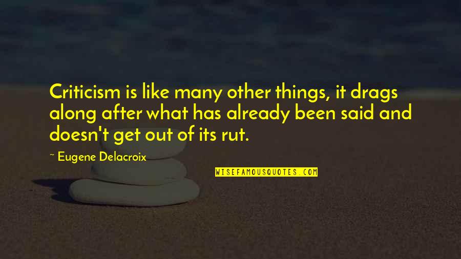 Eugene Delacroix Quotes By Eugene Delacroix: Criticism is like many other things, it drags Eugene Delacroix Quotes By Eugene Delacroix: Criticism is like many other things, it drags