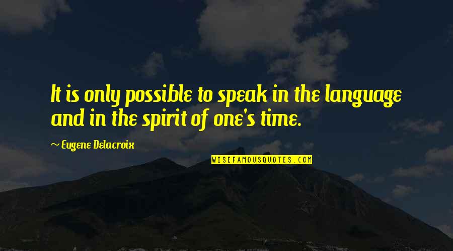Eugene Delacroix Quotes By Eugene Delacroix: It is only possible to speak in the