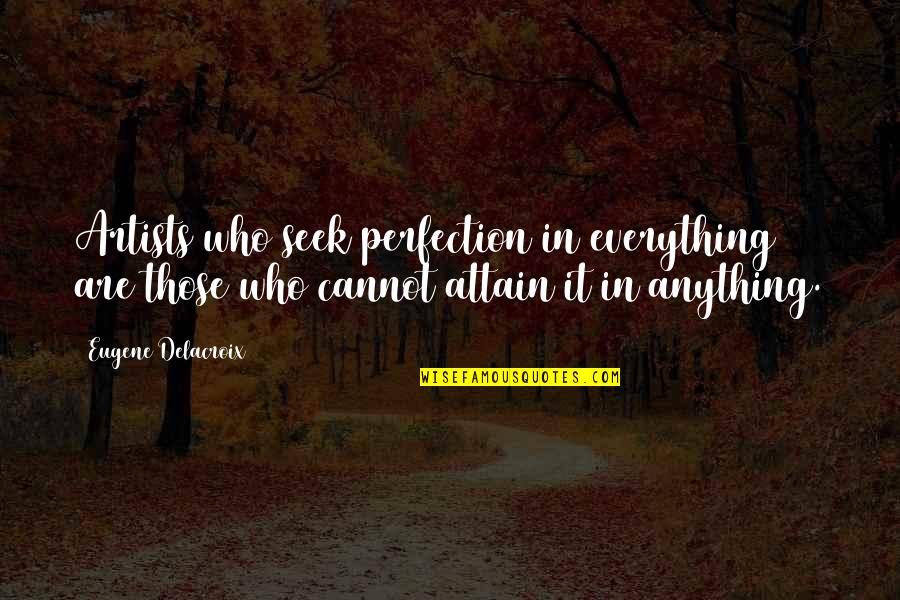 Eugene Delacroix Quotes By Eugene Delacroix: Artists who seek perfection in everything are those