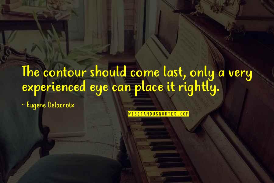 Eugene Delacroix Quotes By Eugene Delacroix: The contour should come last, only a very