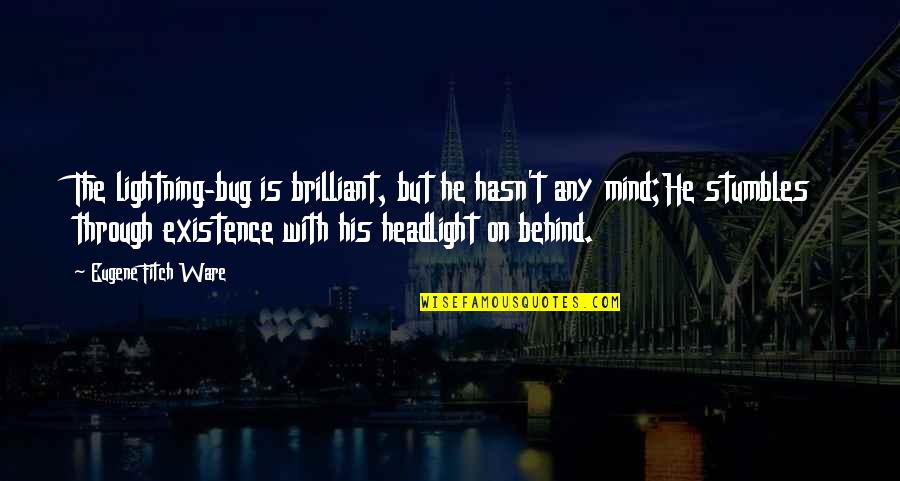 Eugene Fitch Ware Quotes By Eugene Fitch Ware: The lightning-bug is brilliant, but he hasn't any Eugene Fitch Ware Quotes By Eugene Fitch Ware: The lightning-bug is brilliant, but he hasn't any