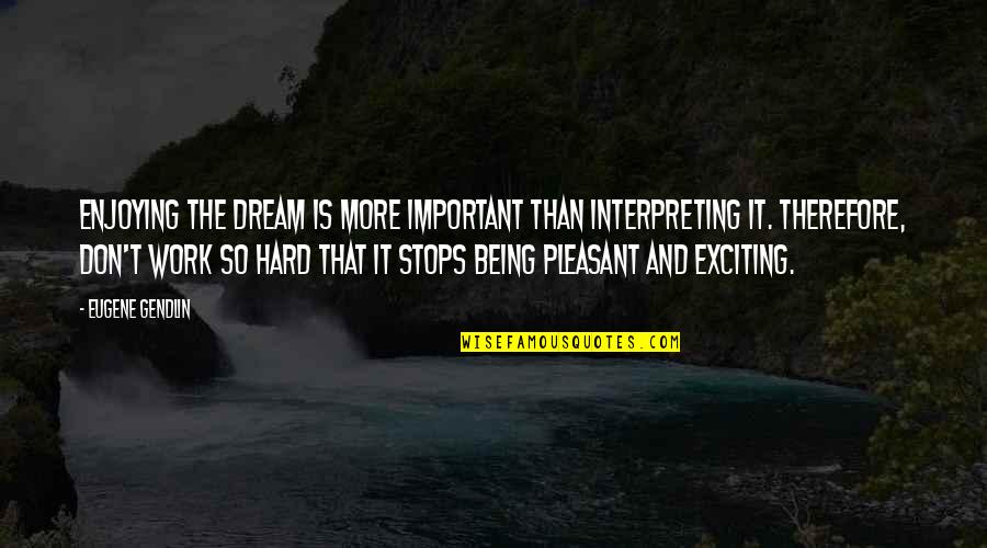 Eugene Gendlin Quotes By Eugene Gendlin: Enjoying the dream is more important than interpreting