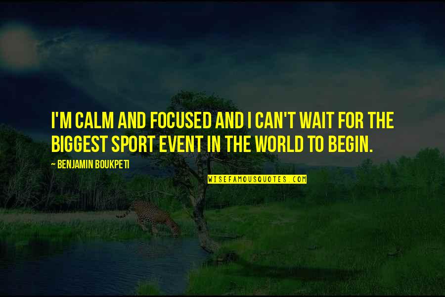 Eugene Grasset Quotes By Benjamin Boukpeti: I'm calm and focused and I can't wait
